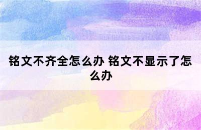 铭文不齐全怎么办 铭文不显示了怎么办